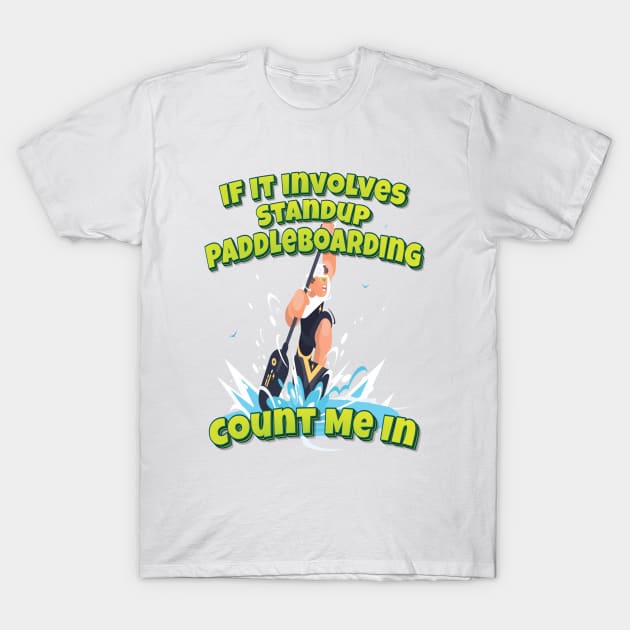 If It Involves Standup Paddleboarding Count Me In T-Shirt by ProjectX23Red